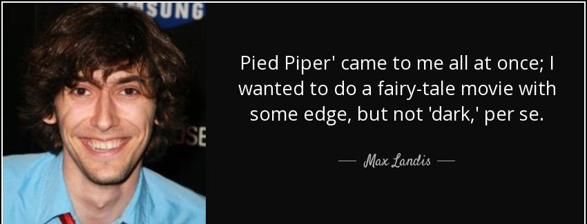 quote pied piper came to me all at once i wanted to do a fairy tale movie with some edge but max landis Quotes