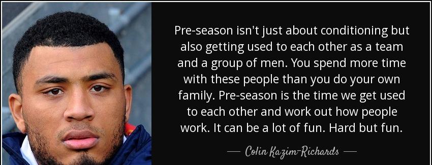quote pre season isn t just about conditioning but also getting used to each other as a team colin kazim richards Quotes
