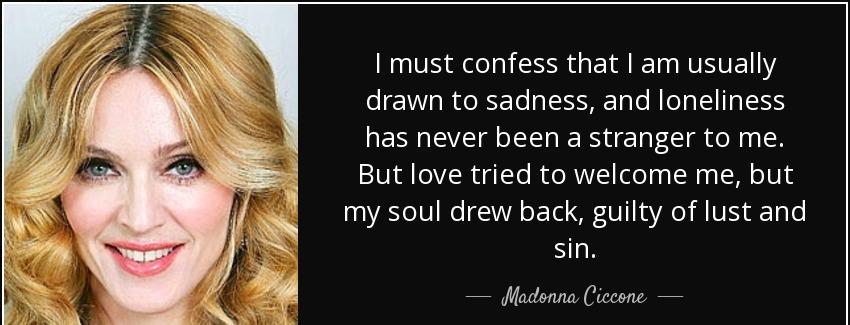 quote i must confess that i am usually drawn to sadness and loneliness has never been a stranger madonna ciccone Quotes