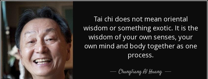 quote tai chi does not mean oriental wisdom or something exotic it is the wisdom of your own chungliang al huang Quotes