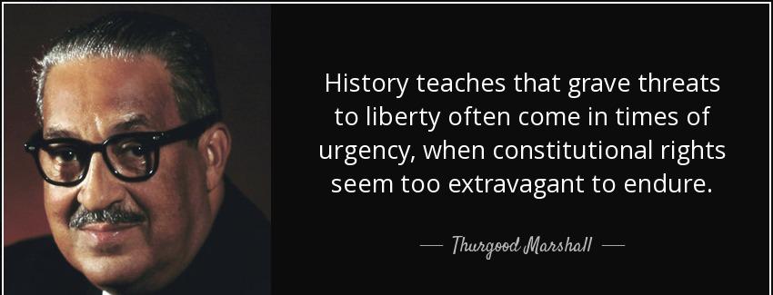 quote history teaches that grave threats to liberty often come in times of urgency when constitutional thurgood marshall Quotes
