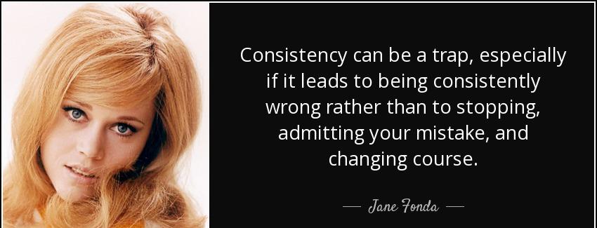 quote consistency can be a trap especially if it leads to being consistently wrong rather jane fonda Quotes