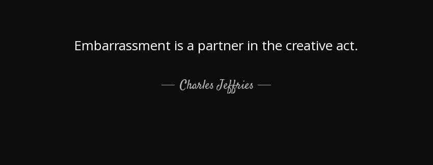 quote embarrassment is a partner in the creative act charles jeffries Quotes