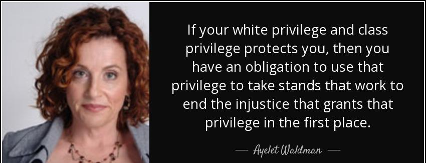 quote if your white privilege and class privilege protects you then you have an obligation ayelet waldman Quotes