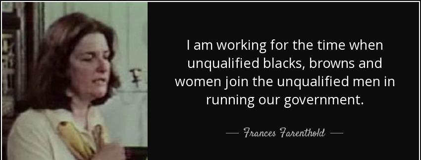 quote i am working for the time when unqualified blacks browns and women join the unqualified frances farenthold Quotes