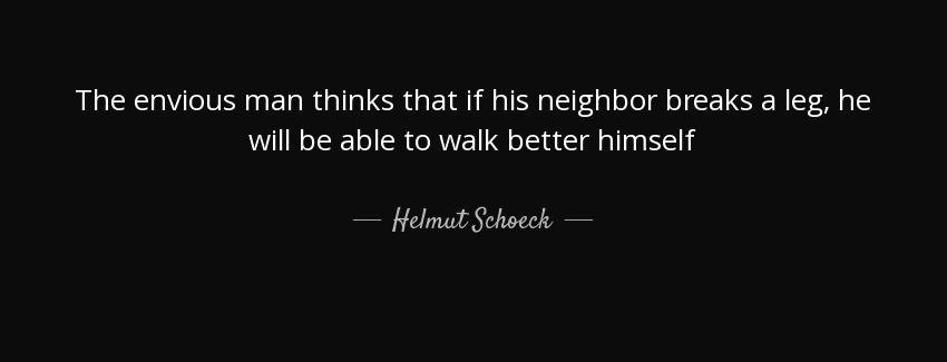 quote the envious man thinks that if his neighbor breaks a leg he will be able to walk better helmut schoeck Quotes