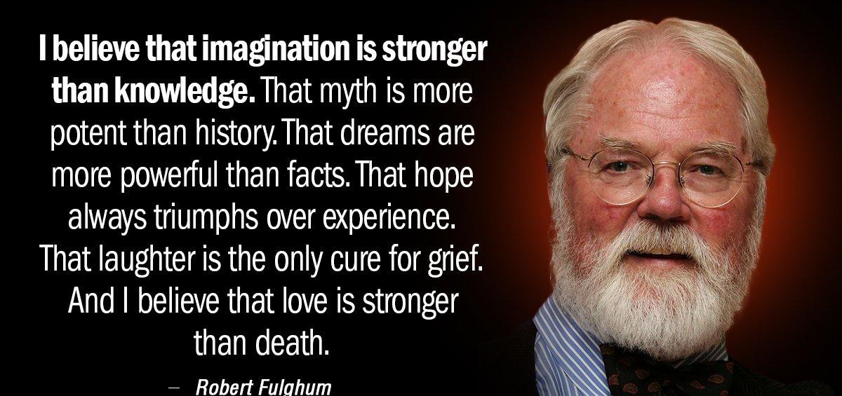 Quotation Robert Fulghum I believe that imagination is stronger than knowledge That myth Quotes