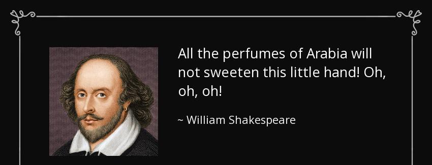 quote all the perfumes of arabia will not sweeten this little hand oh oh oh william shakespeare Quotes