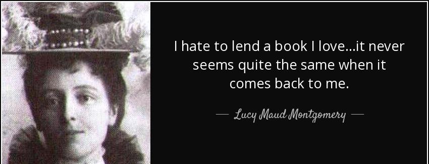 quote i hate to lend a book i love it never seems quite the same when it comes back to me lucy maud montgomery Quotes