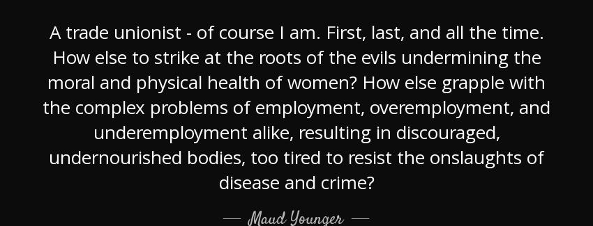 quote a trade unionist of course i am first last and all the time how else to strike at the maud younger Quotes