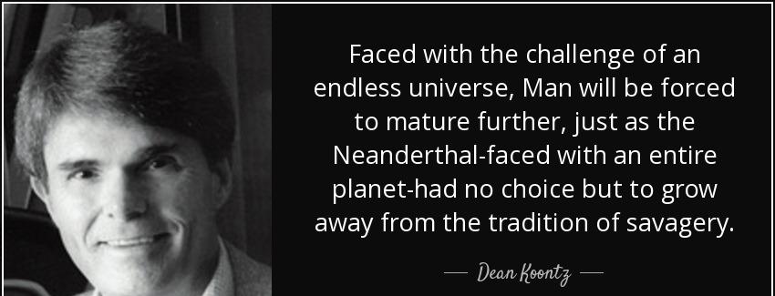 quote faced with the challenge of an endless universe man will be forced to mature further dean koontz Quotes