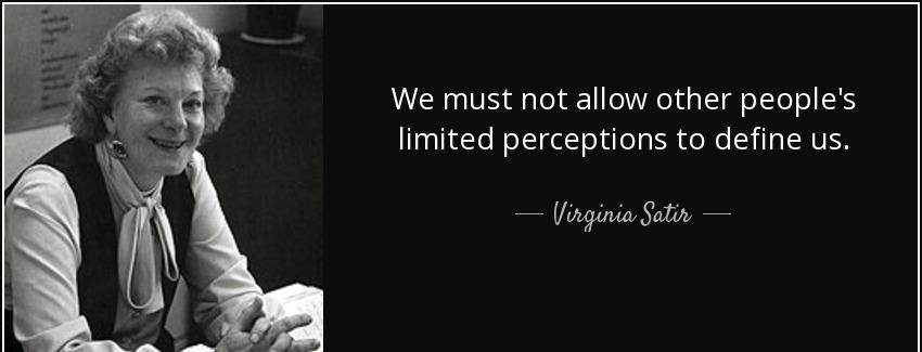 quote we must not allow other people s limited perceptions to define us virginia satir Quotes
