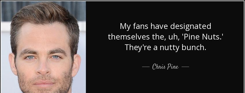 quote my fans have designated themselves the uh pine nuts they re a nutty bunch chris pine Quotes
