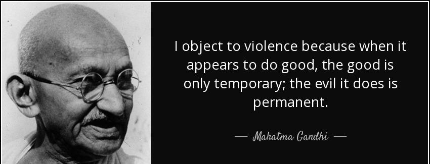 quote i object to violence because when it appears to do good the good is only temporary the mahatma gandhi Quotes