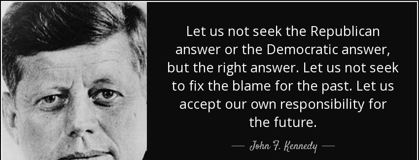 quote let us not seek the republican answer or the democratic answer but the right answer john f kennedy Quotes