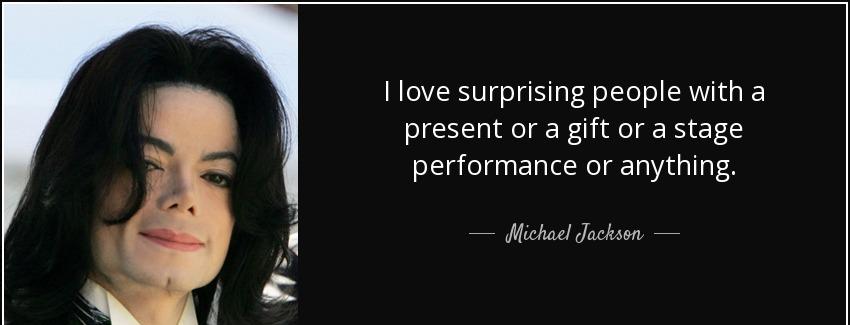 quote i love surprising people with a present or a gift or a stage performance or anything michael jackson Quotes