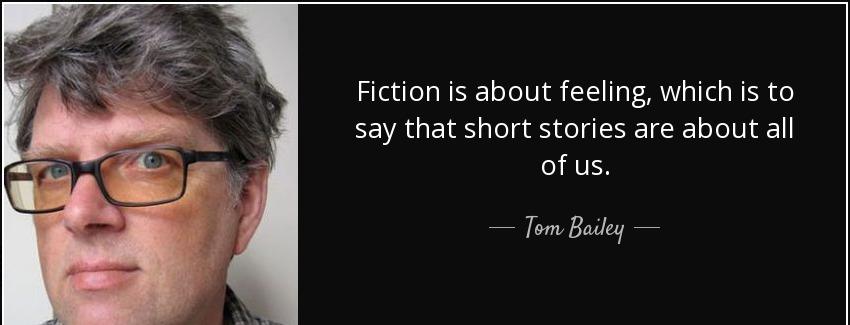 quote fiction is about feeling which is to say that short stories are about all of us tom bailey Quotes