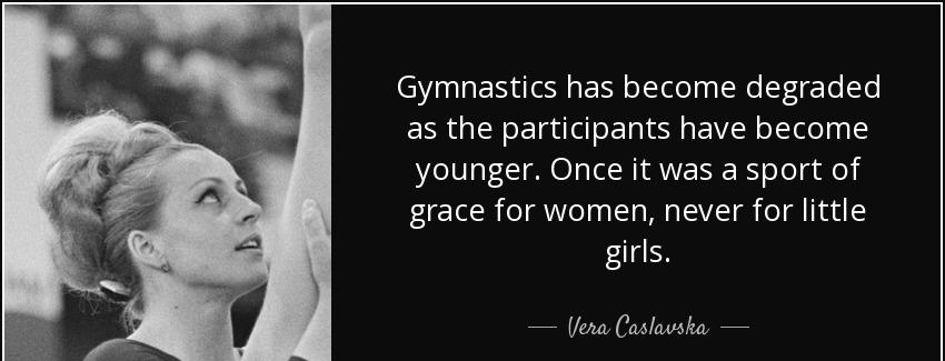 quote gymnastics has become degraded as the participants have become younger once it was a vera caslavska Quotes