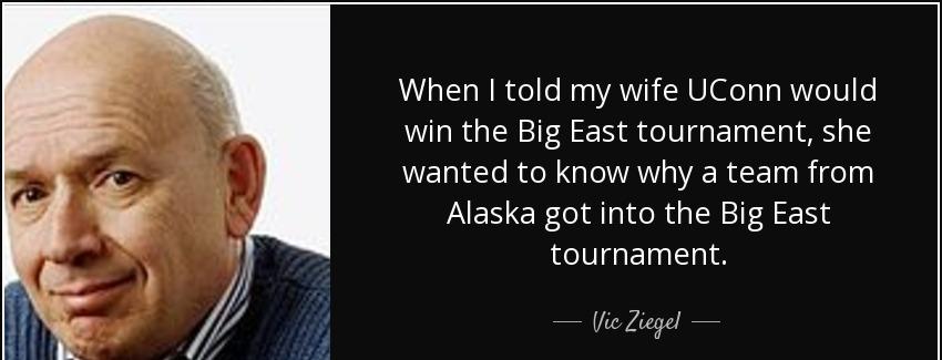 quote when i told my wife uconn would win the big east tournament she wanted to know why a vic ziegel Quotes