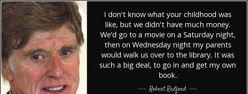 quote i don t know what your childhood was like but we didn t have much money we d go to a robert redford Quotes