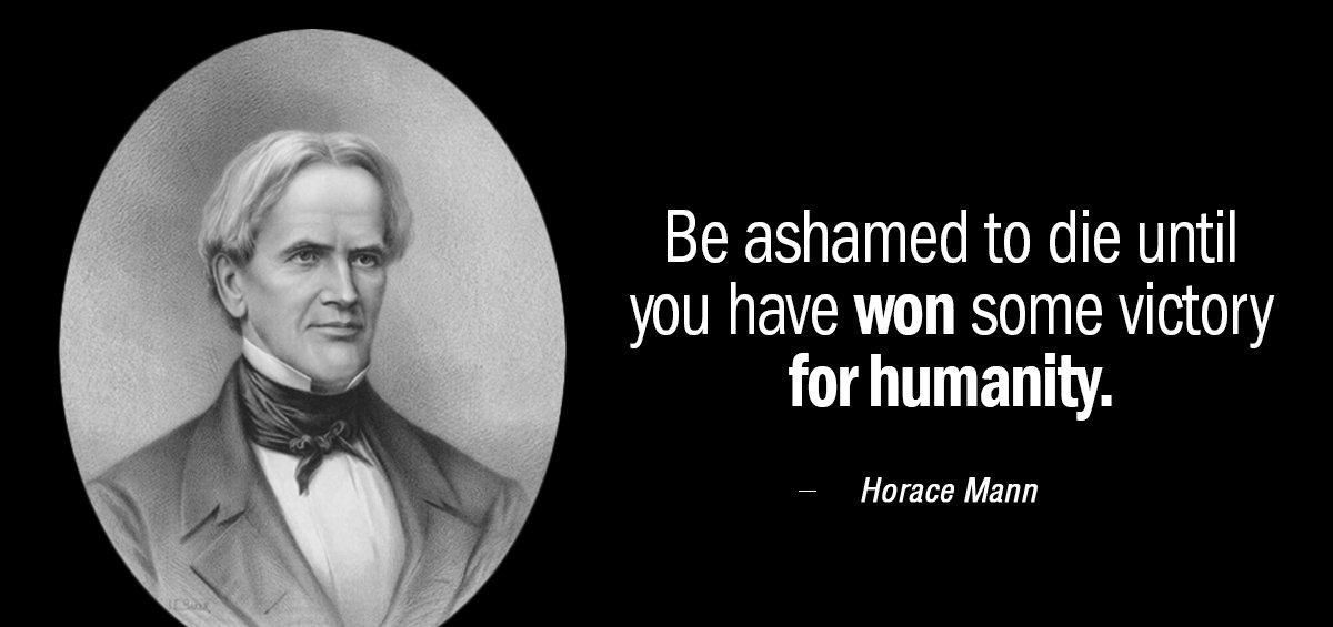 Quotation Horace Mann Be ashamed to die until you have won some victory Quotes