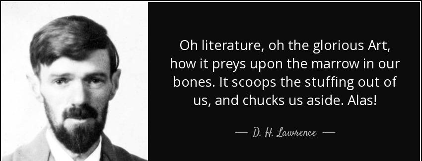 quote oh literature oh the glorious art how it preys upon the marrow in our bones it scoops d h lawrence Quotes