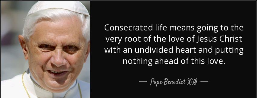 quote consecrated life means going to the very root of the love of jesus christ with an undivided pope benedict xvi Quotes