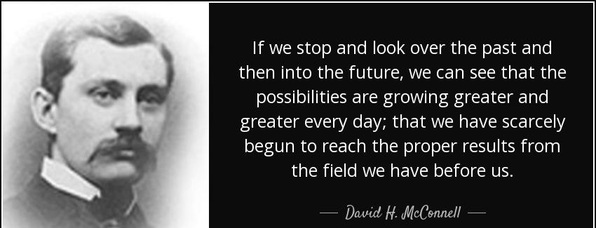 quote if we stop and look over the past and then into the future we can see that the possibilities david h mcconnell Quotes