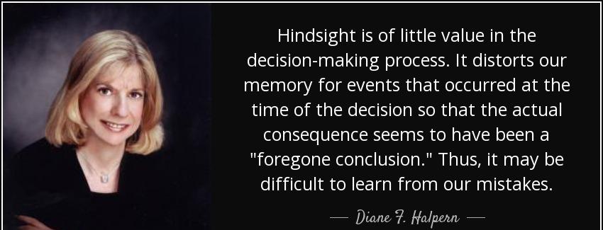 quote hindsight is of little value in the decision making process it distorts our memory for diane f halpern Quotes