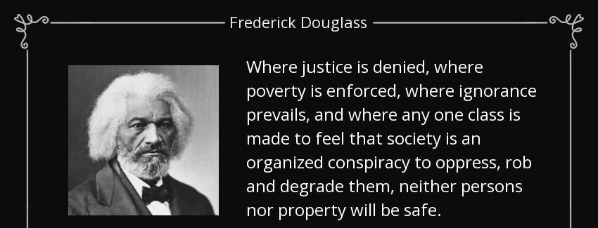 quote where justice is denied where poverty is enforced where ignorance prevails and where frederick douglass Quotes