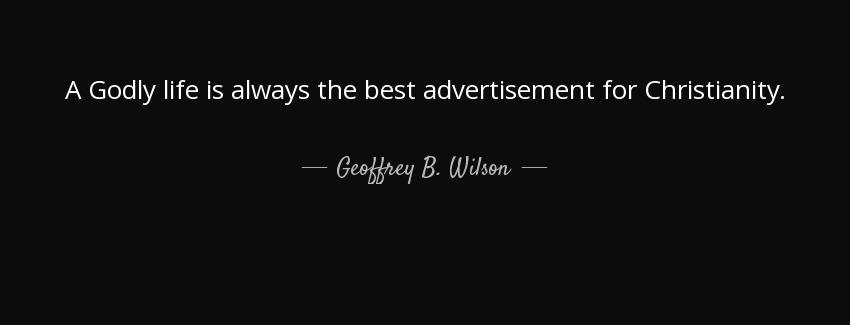 quote a godly life is always the best advertisement for christianity geoffrey b wilson Quotes