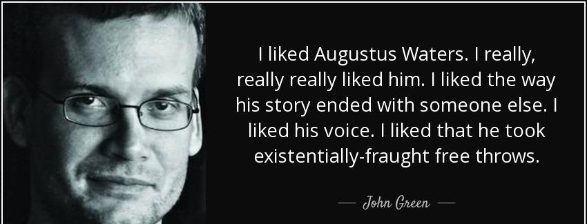 quote i liked augustus waters i really really really liked him i liked the way his story ended john green Quotes