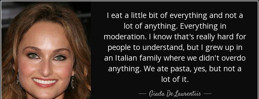 quote i eat a little bit of everything and not a lot of anything everything in moderation giada de laurentiis Quotes