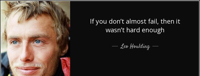 quote if you don t almost fail then it wasn t hard enough leo houlding Quotes