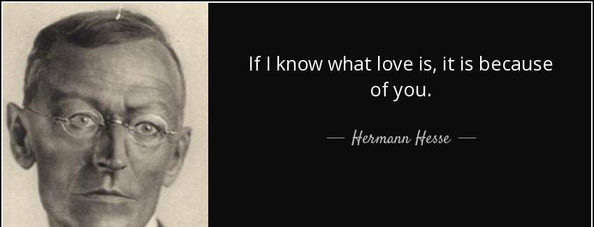 quote if i know what love is it is because of you hermann hesse Quotes