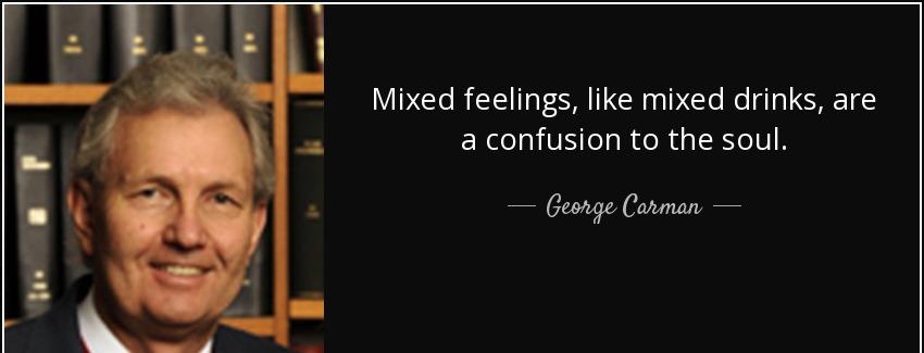 quote mixed feelings like mixed drinks are a confusion to the soul george carman Quotes