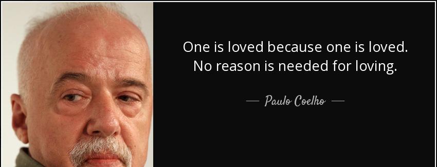 quote one is loved because one is loved no reason is needed for loving paulo coelho Quotes
