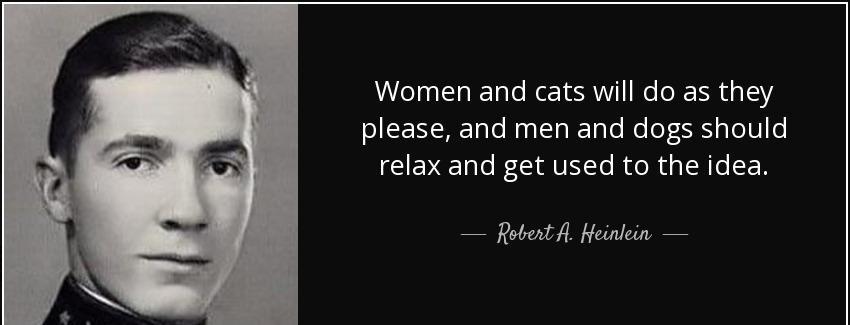 quote women and cats will do as they please and men and dogs should relax and get used to robert a heinlein Quotes