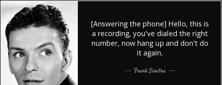 quote answering the phone hello this is a recording you ve dialed the right number now hang frank sinatra Quotes