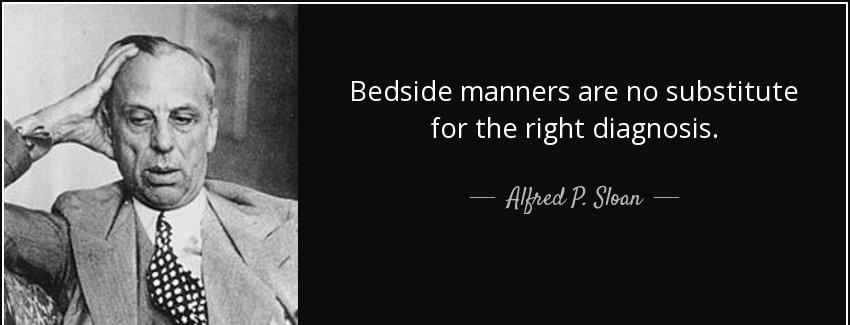 quote bedside manners are no substitute for the right diagnosis alfred p sloan Quotes