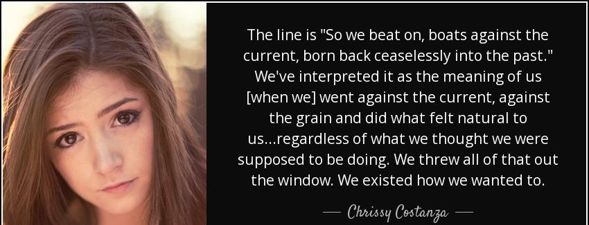 quote the line is so we beat on boats against the current born back ceaselessly into the past chrissy costanza Quotes