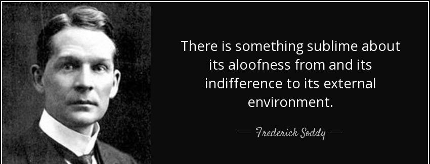 quote there is something sublime about its aloofness from and its indifference to its external frederick soddy Quotes