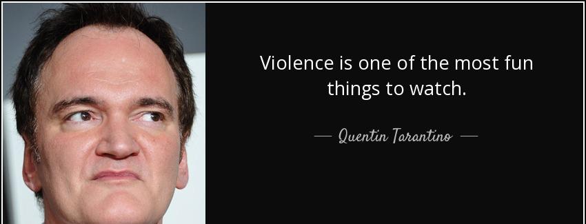 quote violence is one of the most fun things to watch quentin tarantino Quotes