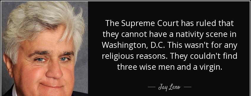 quote the supreme court has ruled that they cannot have a nativity scene in washington d c jay leno Quotes