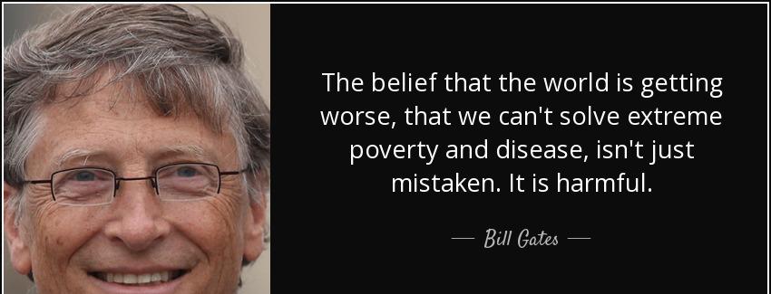 quote the belief that the world is getting worse that we can t solve extreme poverty and disease bill gates Quotes