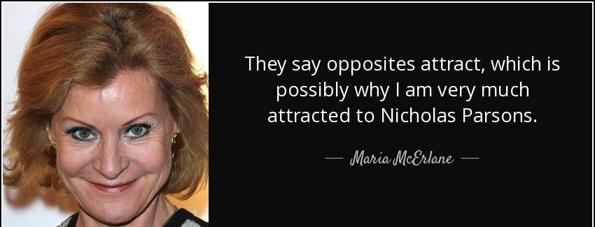quote they say opposites attract which is possibly why i am very much attracted to nicholas maria mcerlane Quotes