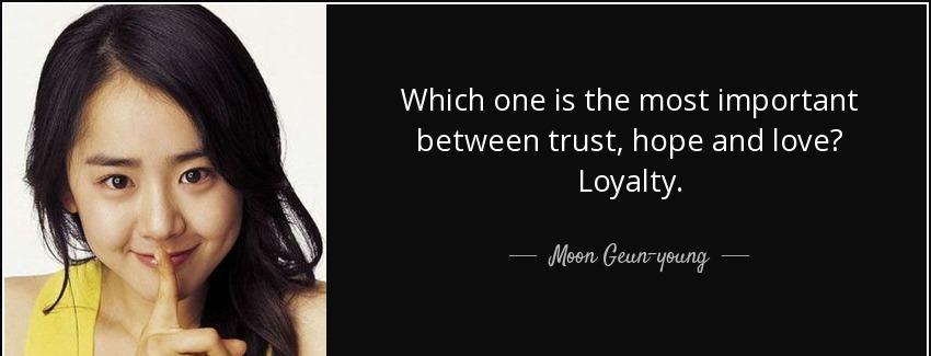 quote which one is the most important between trust hope and love loyalty moon geun young Quotes