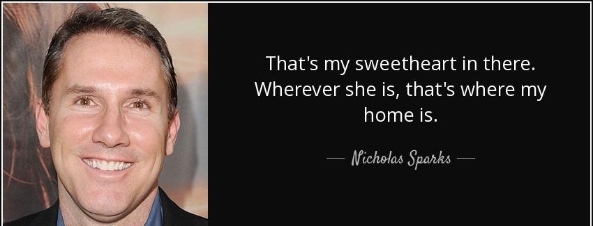 quote that s my sweetheart in there wherever she is that s where my home is nicholas sparks Quotes