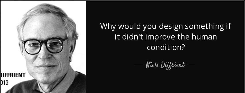 quote why would you design something if it didn t improve the human condition niels diffrient Quotes