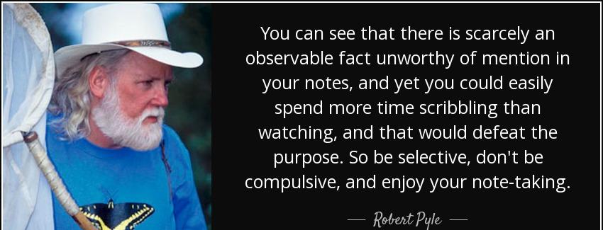 quote you can see that there is scarcely an observable fact unworthy of mention in your notes robert pyle Quotes